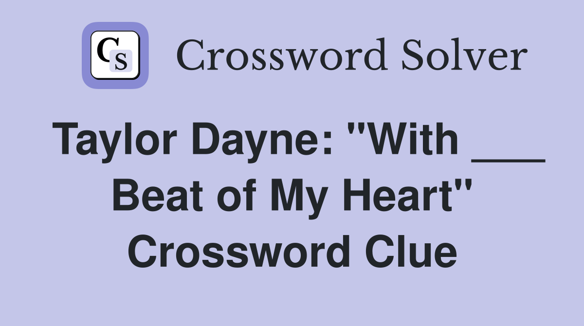 Taylor Dayne: "With ___ Beat of My Heart" Crossword Clue
