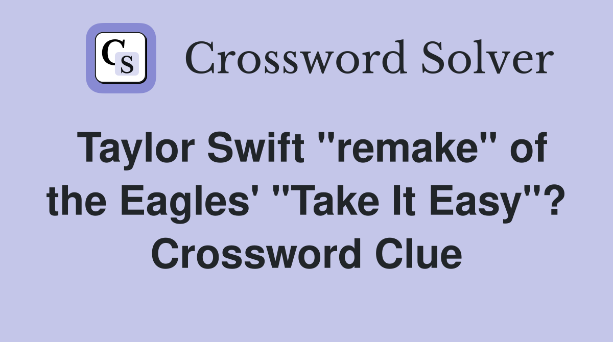 Taylor Swift "remake" of the Eagles' "Take It Easy"? Crossword Clue