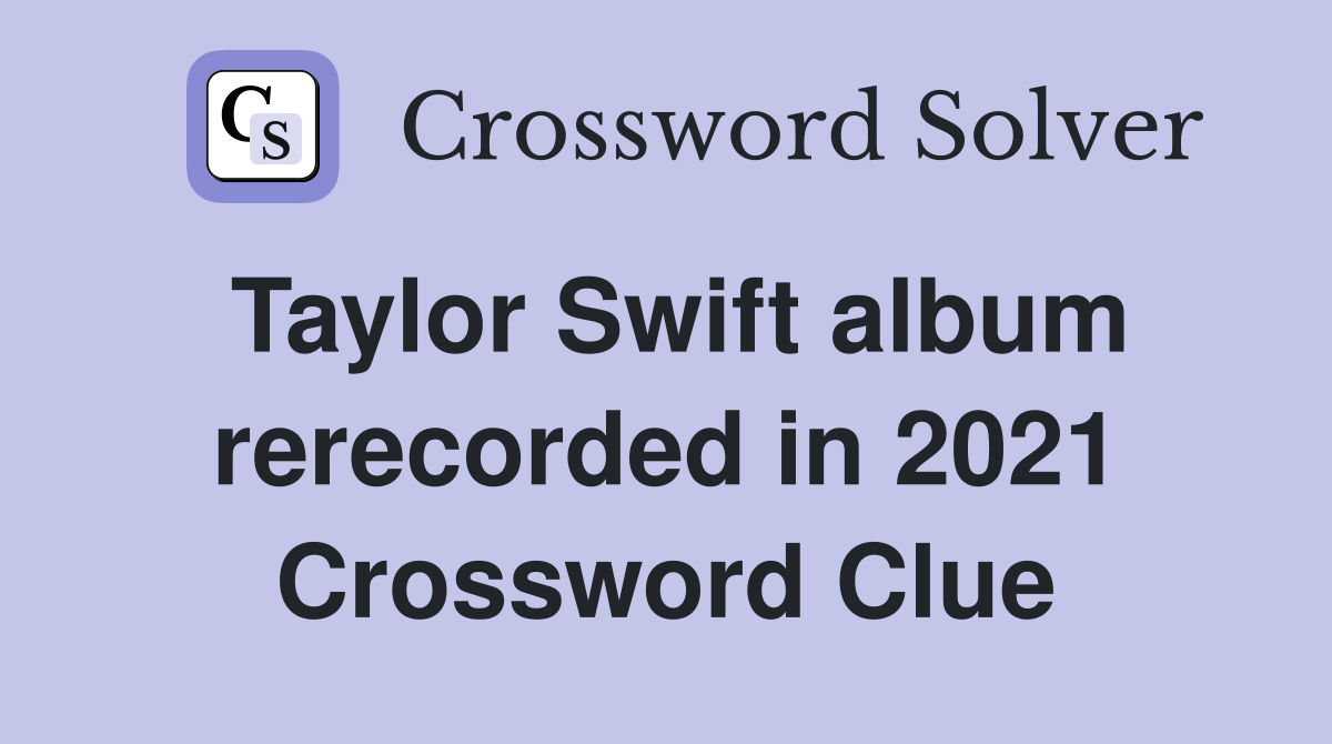 Taylor Swift album rerecorded in 2021 Crossword Clue