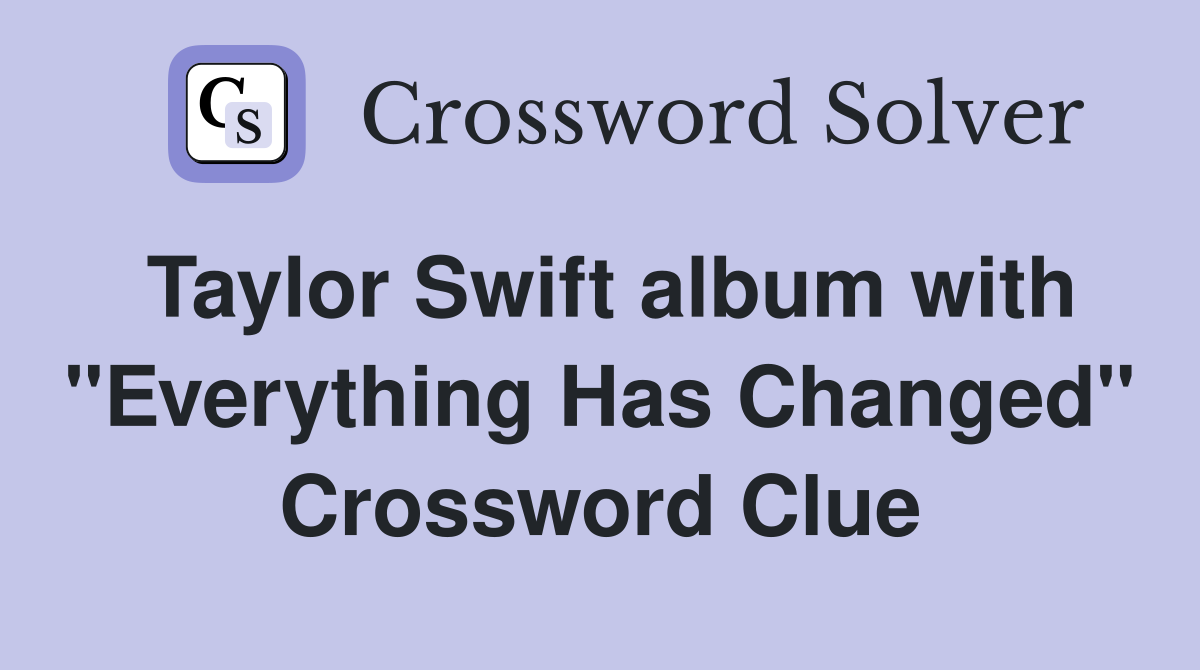 Taylor Swift album with "Everything Has Changed" Crossword Clue