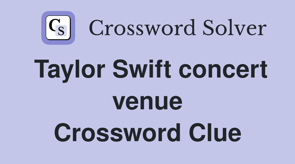Taylor Swift concert venue Crossword Clue