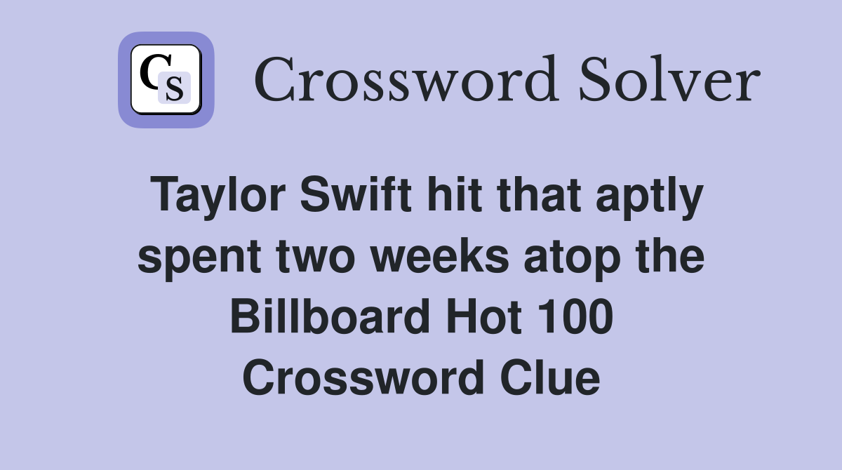 Taylor Swift hit that aptly spent two weeks atop the Billboard Hot 100 Crossword Clue