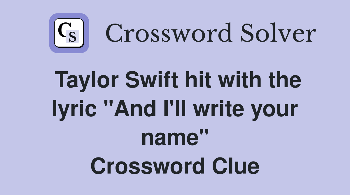 Taylor Swift hit with the lyric "And I'll write your name" Crossword Clue