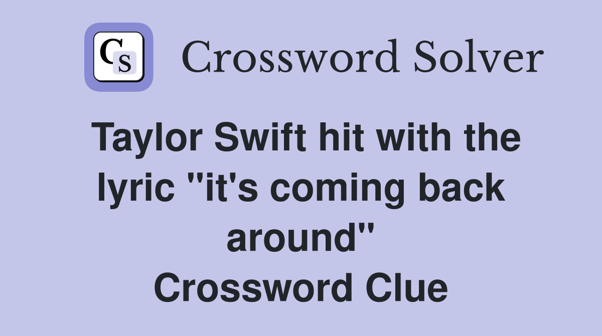 Taylor Swift hit with the lyric "it's coming back around" Crossword Clue