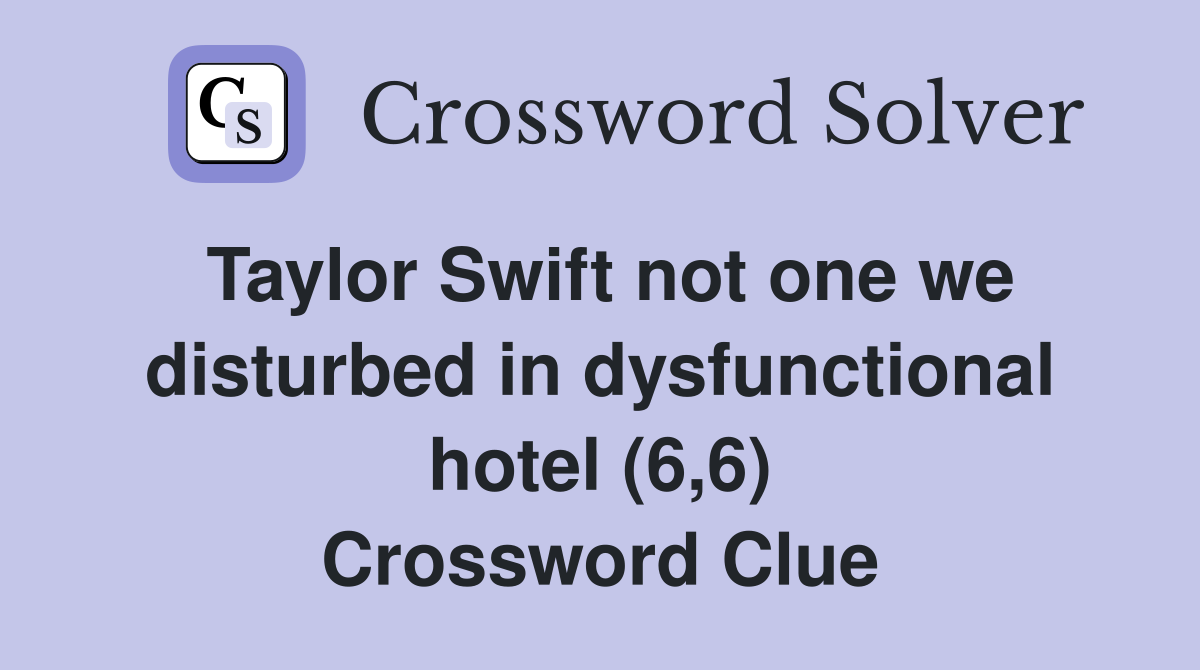 Taylor Swift not one we disturbed in dysfunctional hotel (6,6) Crossword Clue