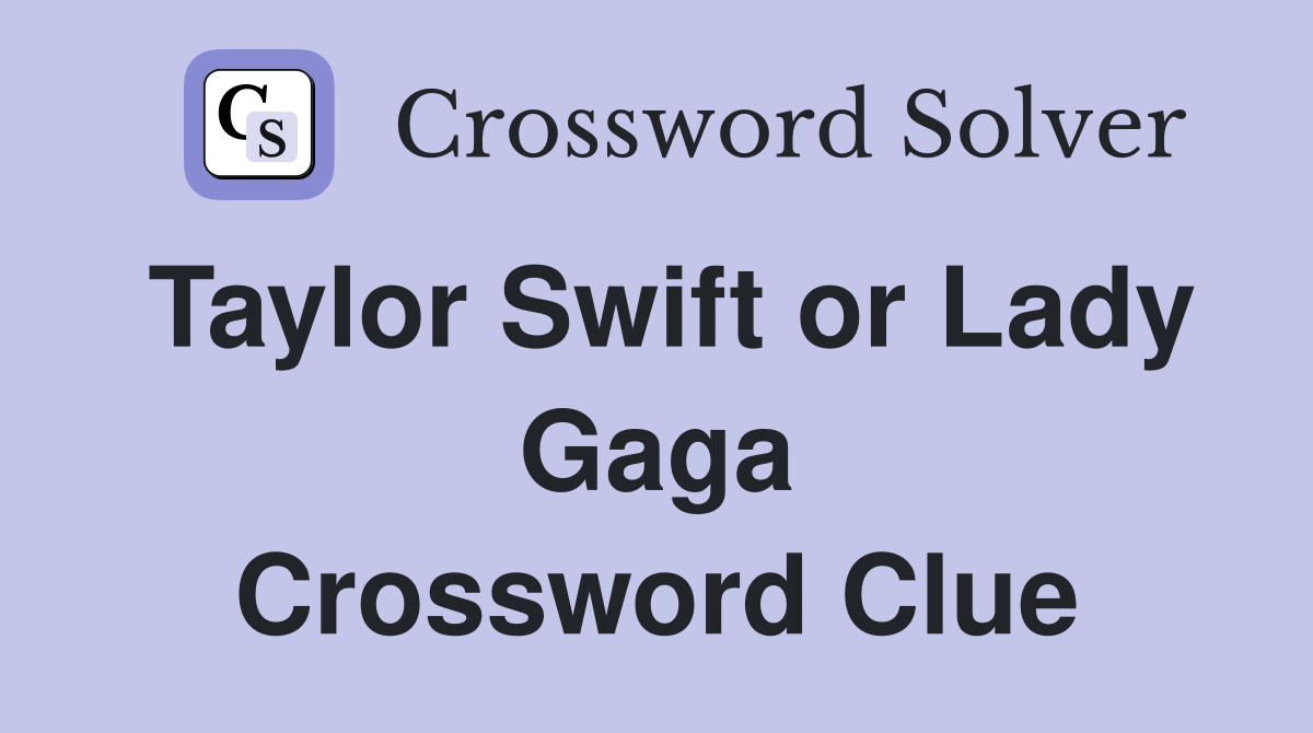 Taylor Swift or Lady Gaga Crossword Clue