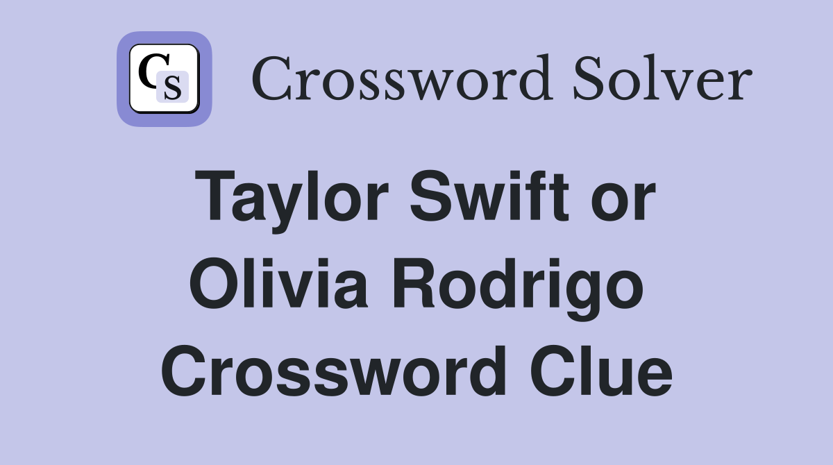 Taylor Swift or Olivia Rodrigo Crossword Clue