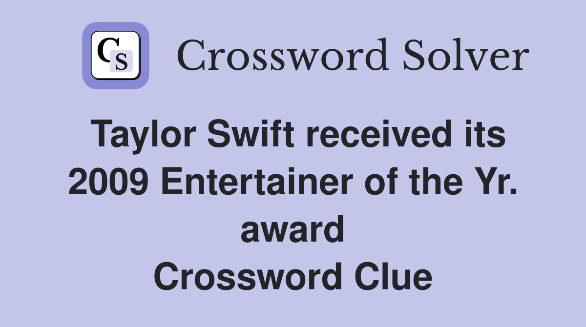 Taylor Swift received its 2009 Entertainer of the Yr. award Crossword Clue