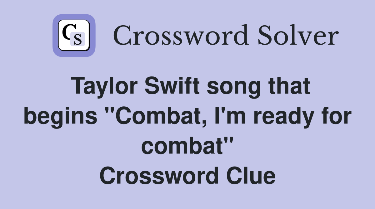 Taylor Swift song that begins "Combat, I'm ready for combat" Crossword Clue