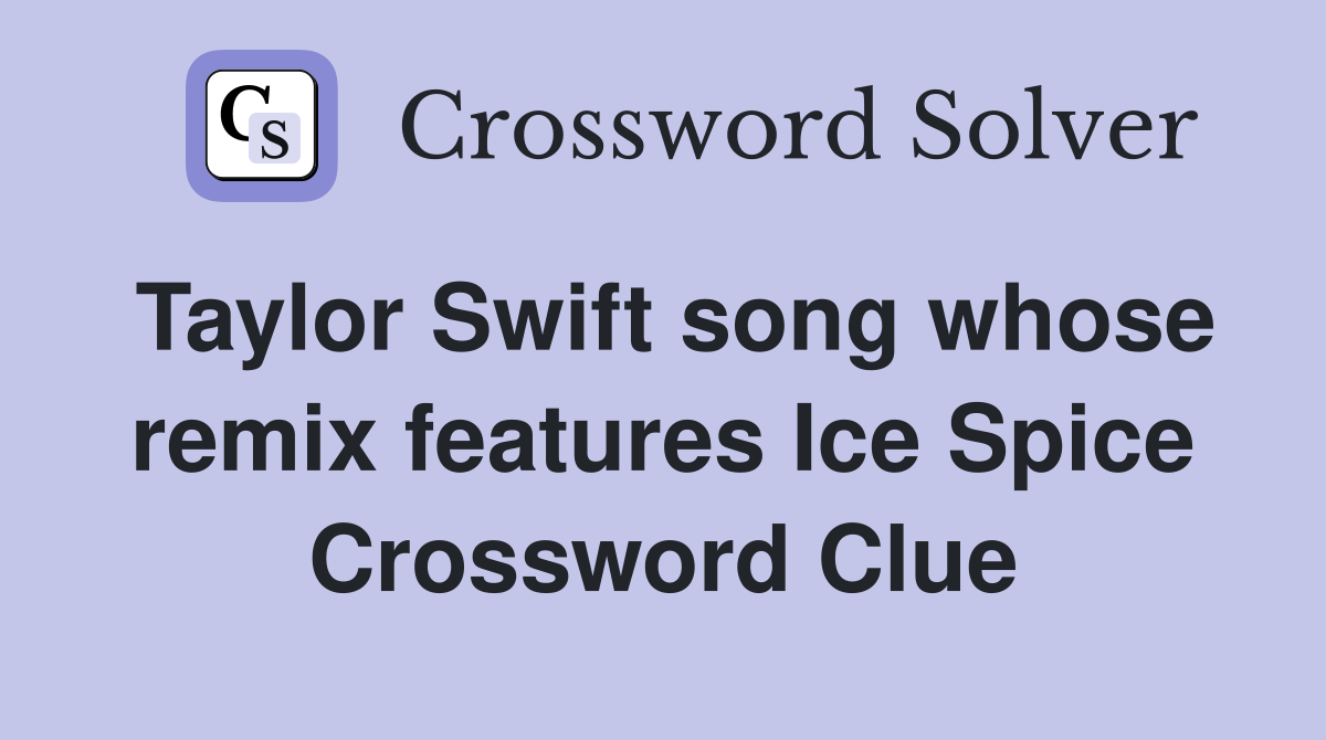 Taylor Swift song whose remix features Ice Spice Crossword Clue