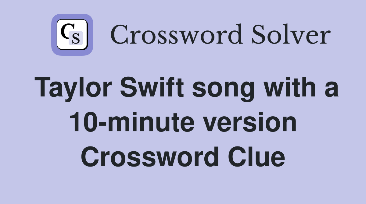 Taylor Swift song with a 10-minute version Crossword Clue