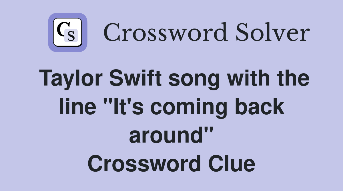Taylor Swift song with the line "It's coming back around" Crossword Clue