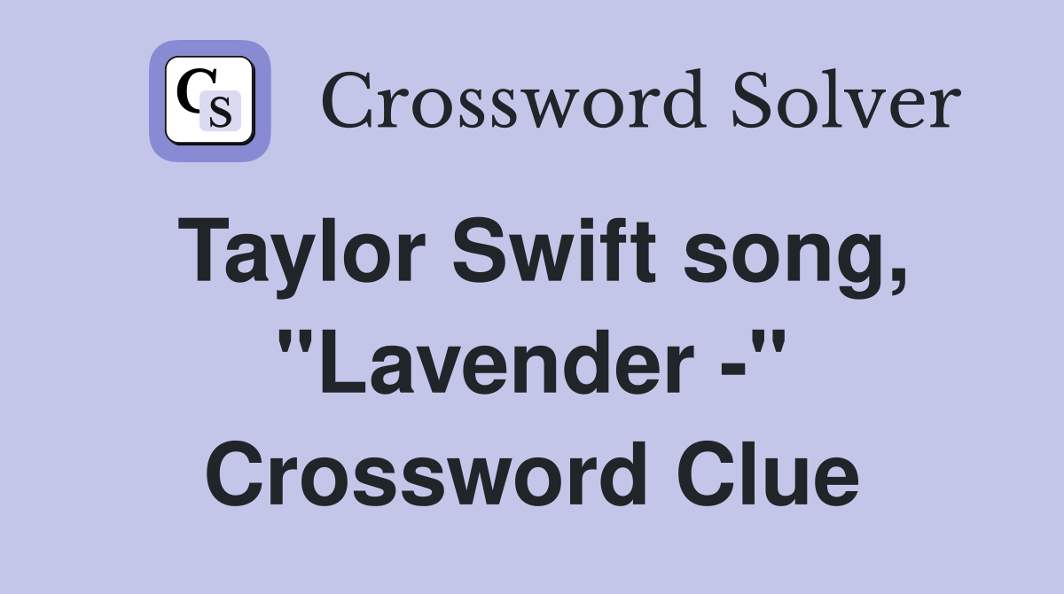 Taylor Swift song, "Lavender -" Crossword Clue