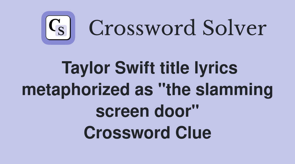 Taylor Swift title lyrics metaphorized as "the slamming screen door" Crossword Clue
