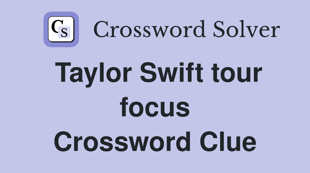 Taylor Swift tour focus Crossword Clue