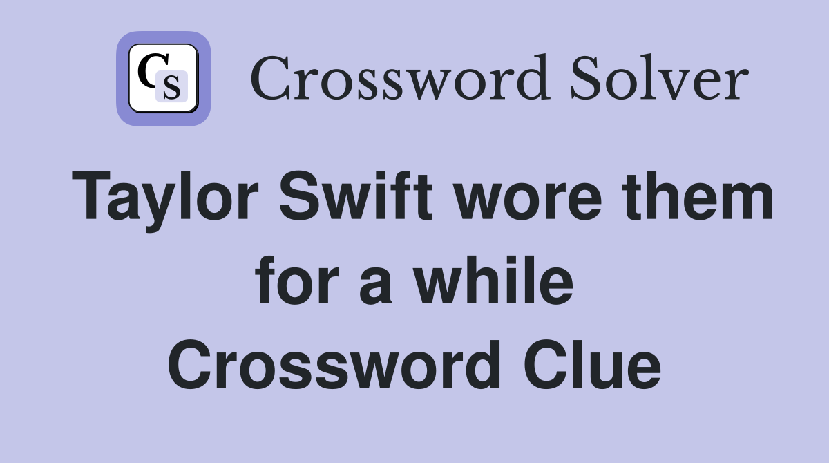 Taylor Swift wore them for a while Crossword Clue