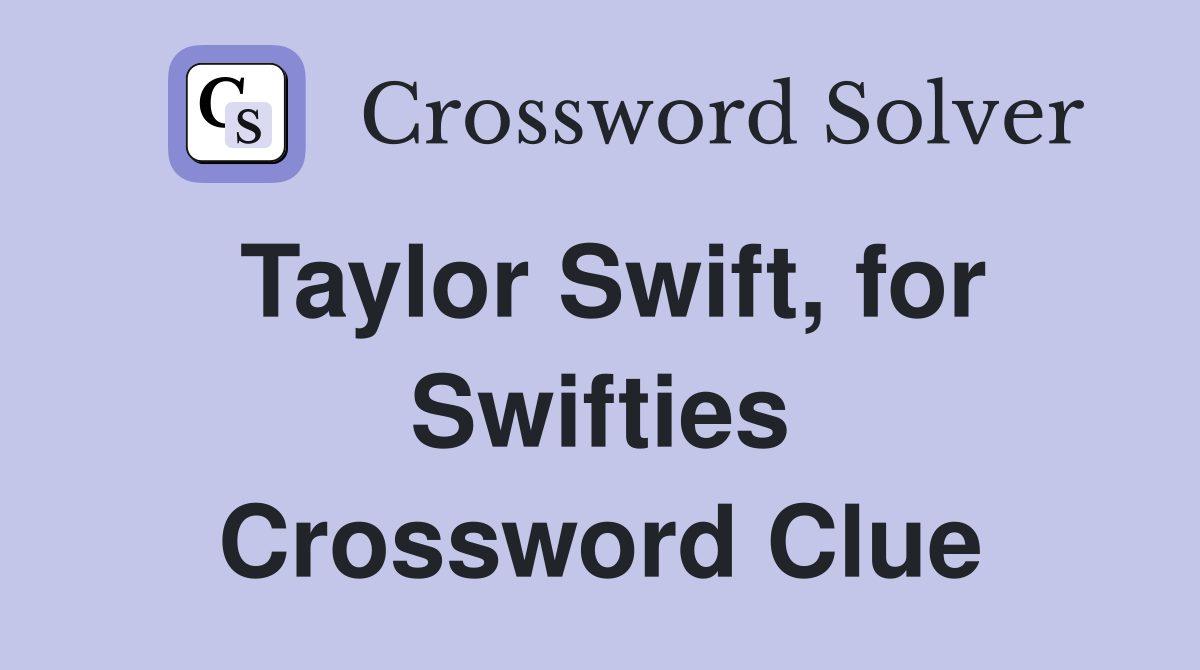 Taylor Swift, for Swifties Crossword Clue