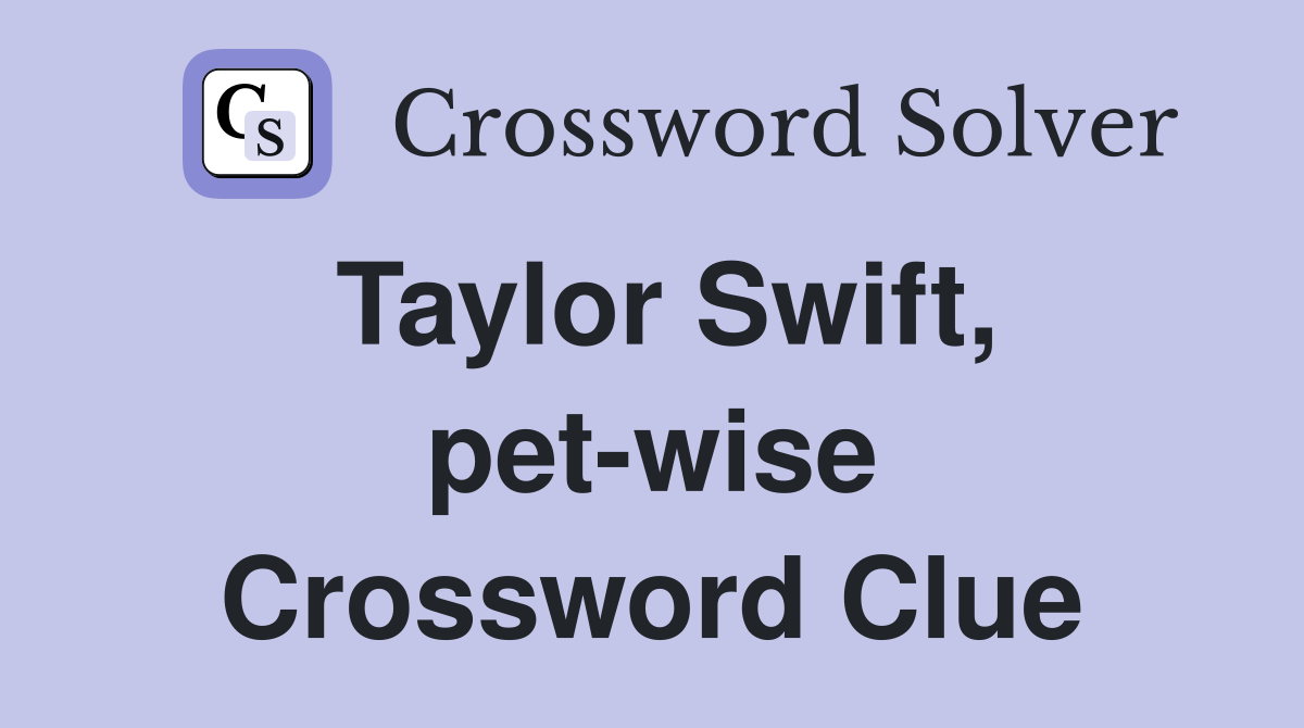 Taylor Swift, pet-wise Crossword Clue