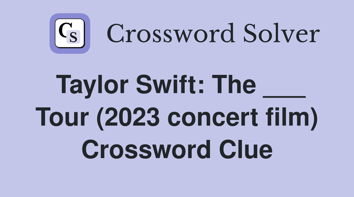 Taylor Swift: The ___ Tour (2023 concert film) Crossword Clue