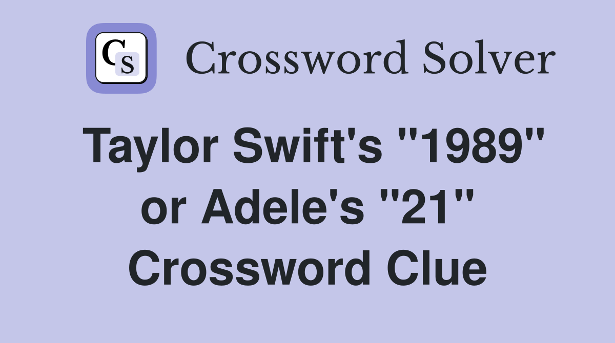 Taylor Swift's "1989" or Adele's "21" Crossword Clue