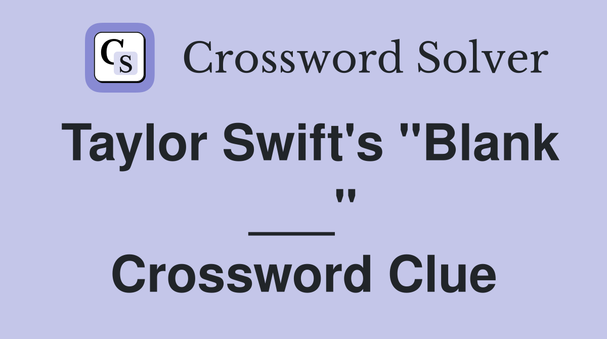 Taylor Swift's "Blank ___" Crossword Clue