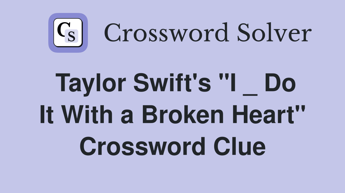 Taylor Swift's "I _ Do It With a Broken Heart" Crossword Clue
