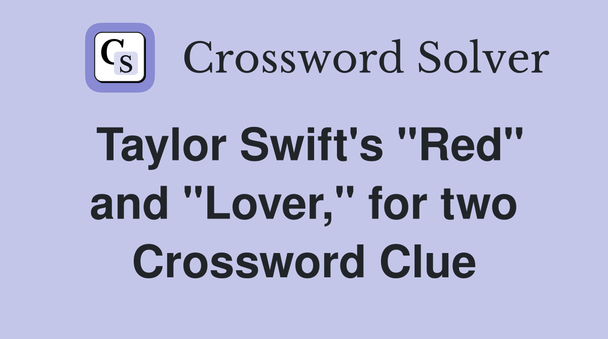 Taylor Swift's "Red" and "Lover," for two Crossword Clue