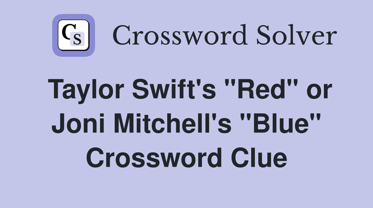 Taylor Swift's "Red" or Joni Mitchell's "Blue" Crossword Clue