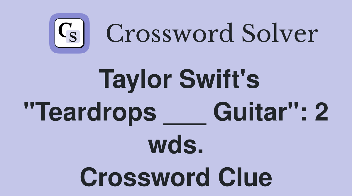 Taylor Swift's "Teardrops ___ Guitar": 2 wds. Crossword Clue