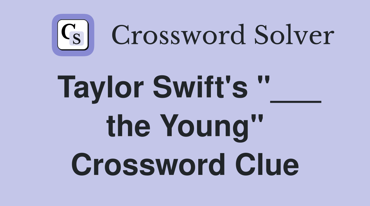 Taylor Swift's "___ the Young" Crossword Clue