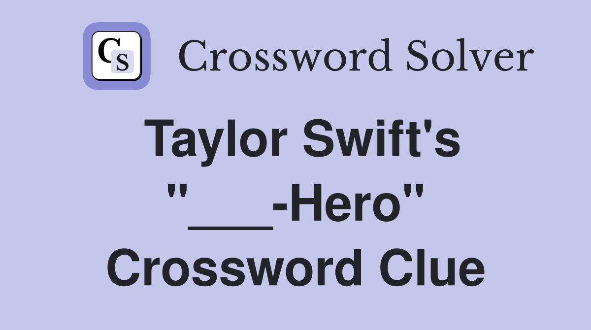 Taylor Swift's "___-Hero" Crossword Clue