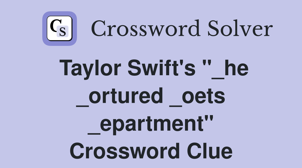 Taylor Swift's "_he _ortured _oets _epartment" Crossword Clue