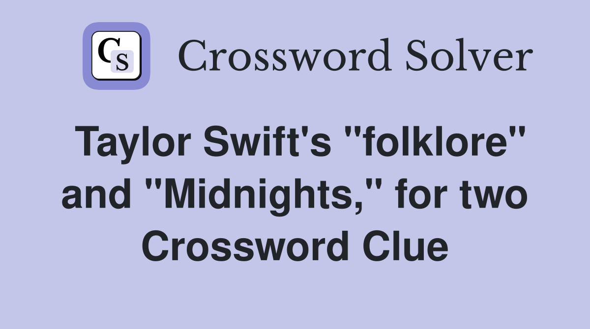 Taylor Swift's "folklore" and "Midnights," for two Crossword Clue