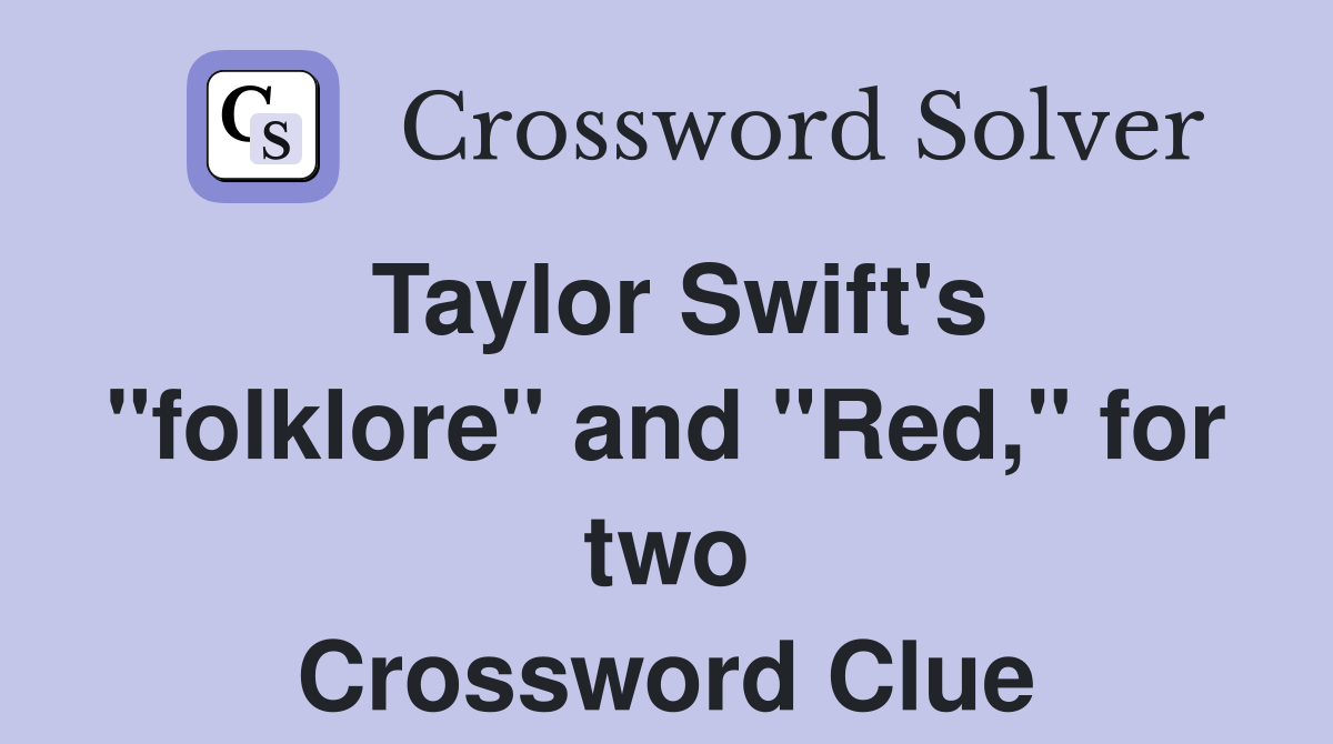 Taylor Swift's "folklore" and "Red," for two Crossword Clue