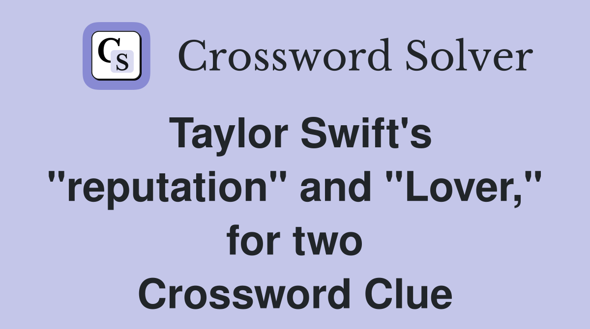 Taylor Swift's "reputation" and "Lover," for two Crossword Clue