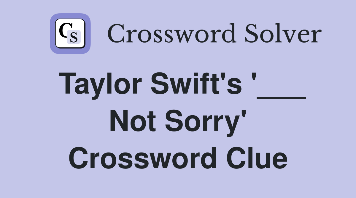 Taylor Swift's '___ Not Sorry' Crossword Clue