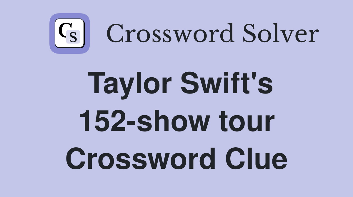 Taylor Swift's 152-show tour Crossword Clue