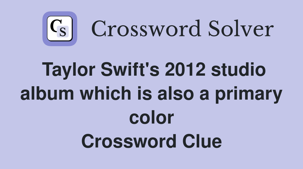 Taylor Swift's 2012 studio album which is also a primary color Crossword Clue