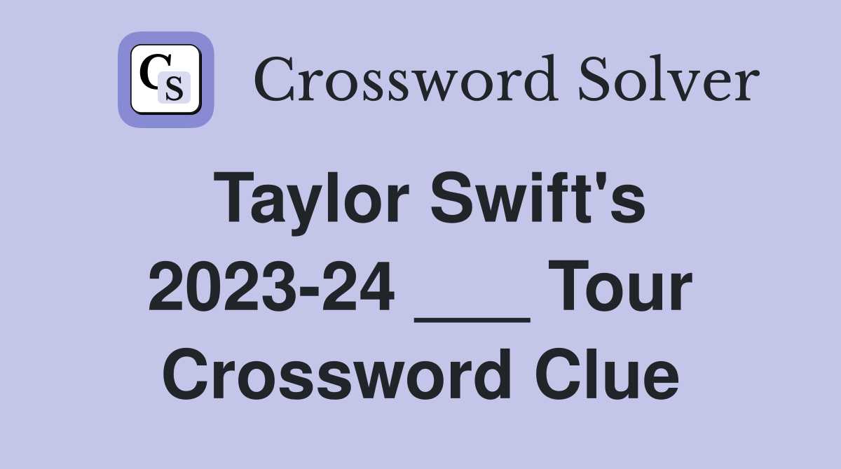 Taylor Swift's 2023-24 ___ Tour Crossword Clue