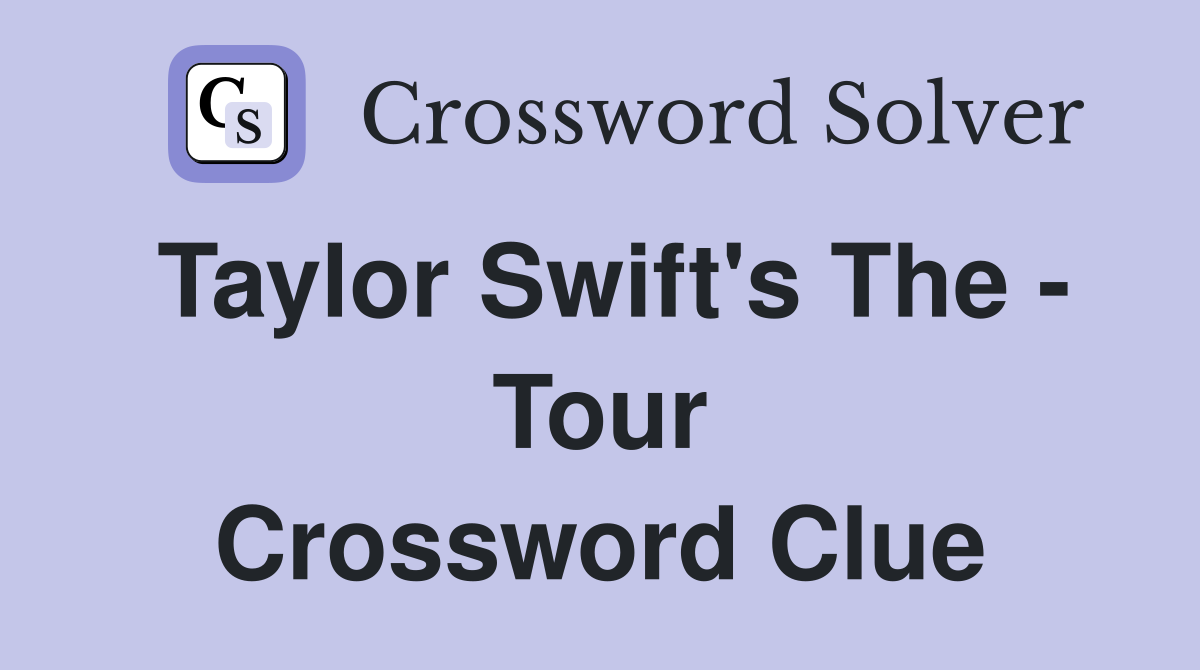 Taylor Swift's The - Tour Crossword Clue