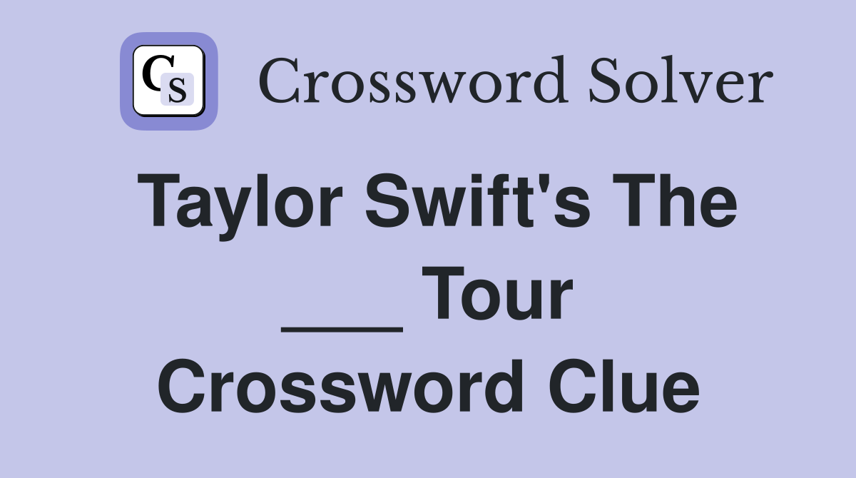 Taylor Swift's The ___ Tour Crossword Clue