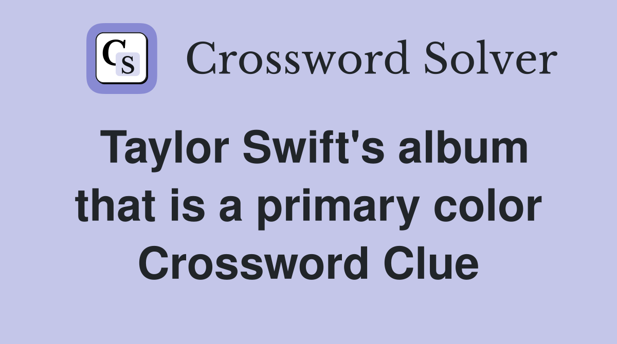 Taylor Swift's album that is a primary color Crossword Clue