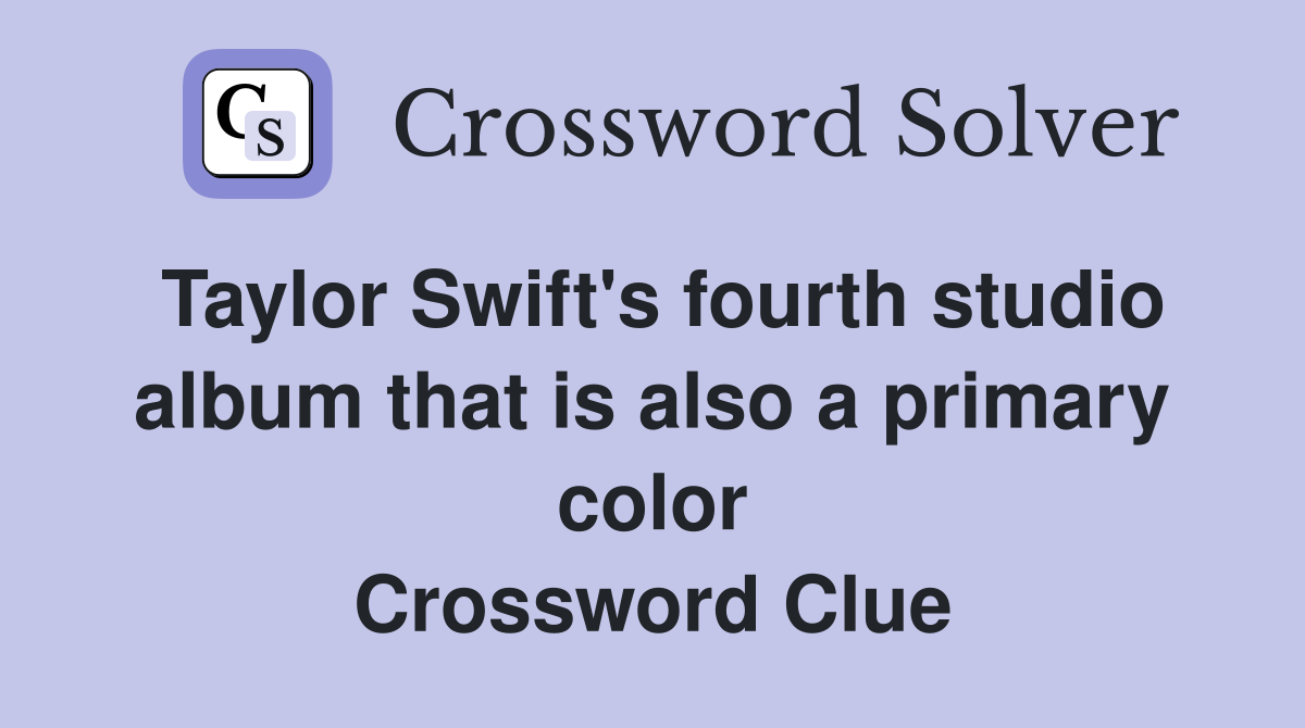 Taylor Swift's fourth studio album that is also a primary color Crossword Clue