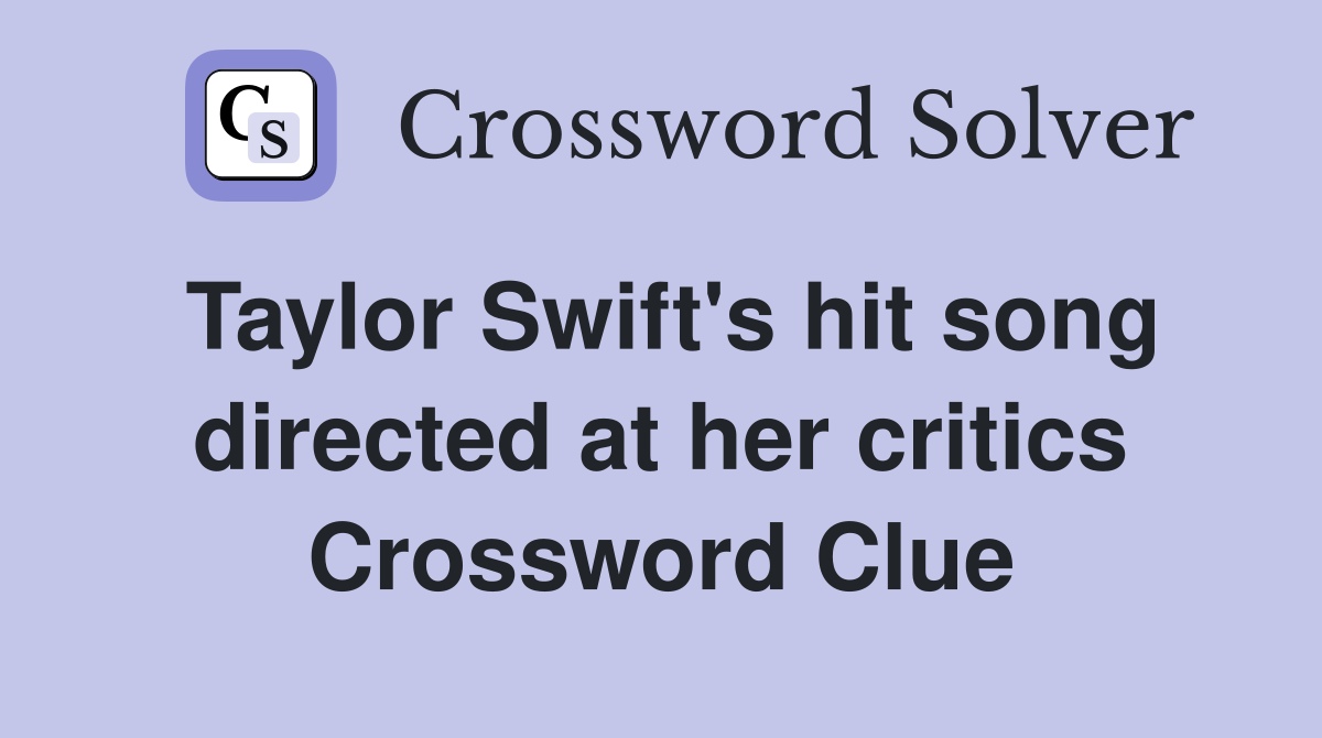 Taylor Swift's hit song directed at her critics Crossword Clue