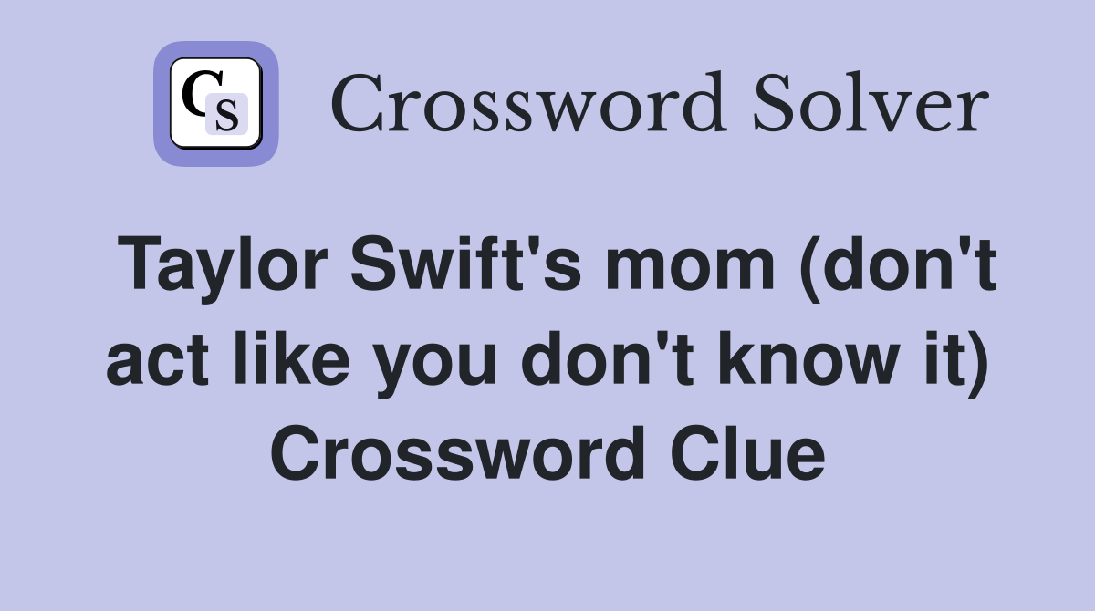 Taylor Swift's mom (don't act like you don't know it) Crossword Clue