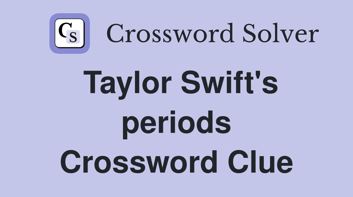 Taylor Swift's periods Crossword Clue