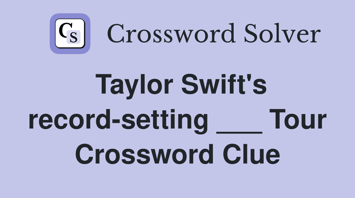 Taylor Swift's record-setting ___ Tour Crossword Clue