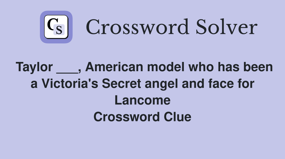 Taylor ___, American model who has been a Victoria's Secret angel and face for Lancome Crossword Clue
