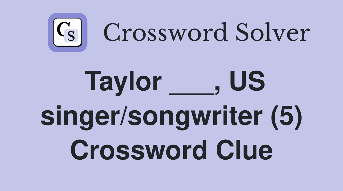 Taylor ___, US singer/songwriter (5) Crossword Clue