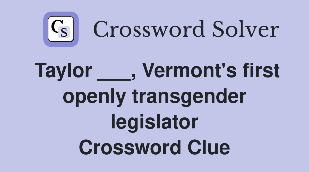 Taylor ___, Vermont's first openly transgender legislator Crossword Clue